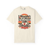 I Wouldn't Die If I Missed My Morning Coffee T-Shirt | Retro Coffee Tee